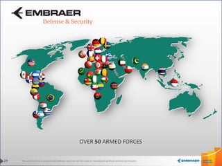 This information is property of Embraer and can not be used or reproduced without written permission.
OVER 50 ARMED FORCES
29
 