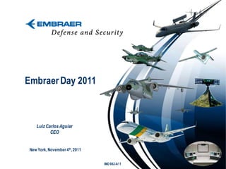 Embraer Day 2011



    Luiz Carlos Aguiar
           CEO


 New York, November 4 th, 2011


                                 IMD 082-A11
 