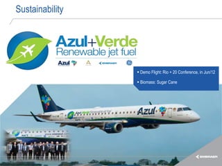 Sustainability




                                                                                                             Demo Flight: Rio + 20 Conference, in Jun/12

                                                                                                             Biomass: Sugar Cane




Esta informação é propriedade da Embraer e não pode ser usada ou reproduzida sem autorização por escrito.
 
