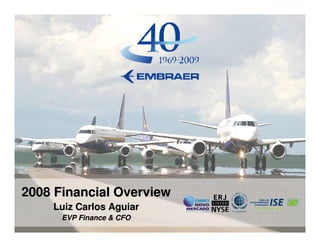 2008 Financial Overview
    Luiz Carlos Aguiar
      EVP Finance & CFO
 