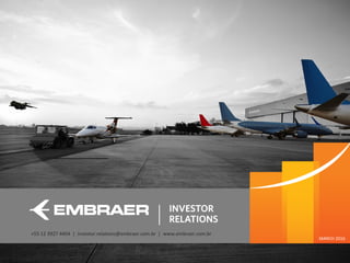 This information is property of Embraer and can not be used or reproduced without written permission.
JANUARY 2016+55 12 3927 4404 | investor.relations@embraer.com.br | www.embraer.com.br
MARCH 2016
 