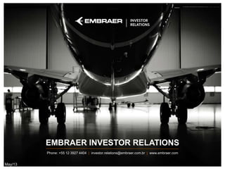 Job Position
EMBRAER INVESTOR RELATIONS
Phone: +55 12 3927 4404 | investor.relations@embraer.com.br | www.embraer.com
May/13
 
