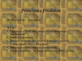 Principais Produtos <ul><li>WAP :  WAPTEC – FOLLOWAP </li></ul><ul><li>WEB :  </li></ul><ul><li>Legislação e Tarifa em Com...