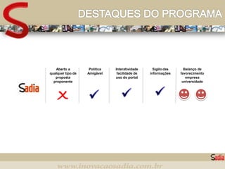 Aberto a         Política   Interatividade     Sigilo das     Balanço de
qualquer tipo de   Amigável     facilidade de   informações    favorecimento
   proposta                    uso do portal                      empresa
  proponente                                                    universidade
 
