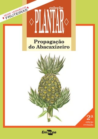 PLANTARPropagação
do Abacaxizeiro
coleç oã
FRUTEIRAS
SÉRIE VERMELHA
edição
revisada
2ª
 