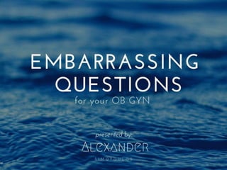Alexander Simopoulos Lists Embarrassing Questions for Your OB GYN