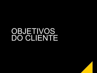 OBJETIVOS
DO CLIENTE
 