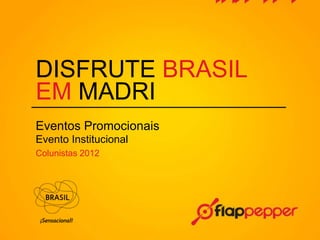 DISFRUTE BRASIL
EM MADRI
Eventos Promocionais
Evento Institucional
Colunistas 2012
 