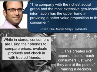 “Less than 10%*of mobile/online adults use location services to check-in”--Pew (5%); comScore (7%); InsightExpress (11%); SNL Kagan (14%); Beyond (17%)Location-Based ServicesGeoff Ramsey @ eM BreakfastPresentingRight this secondCarl Fremont@ eM BreakfastFeeling skeptical2 mins ago“But there’s exciting opportunities, too”Noah Elkin@ StarbucksEmailing on my Android3 mins ago“Doesn’t foursquare have only have about 10 million users?”