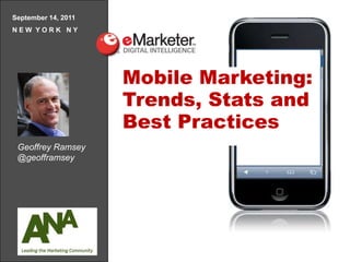 September 14, 2011 N E W  Y O R K   N Y Mobile Marketing: Trends, Stats andBest Practices Mobile Marketing: Trends, Stats andBest Practices Geoffrey Ramsey @geofframsey 