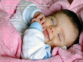 O primeiro é uma menina com uma carinha feliz e sou eu. Eu estou feliz porque fui adotada.... 