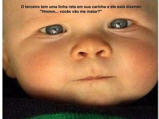 O terceiro tem uma linha reta em sua carinha e ele está dizendo:  "Hmmm... vocês vão me matar?" 