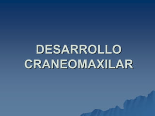 DESARROLLO
CRANEOMAXILAR
 
