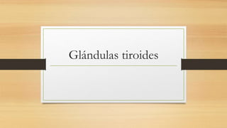 Glándulas tiroides
 