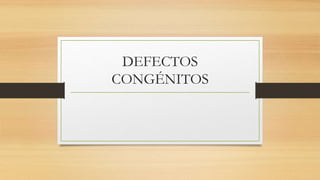 DEFECTOS
CONGÉNITOS
 