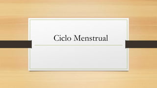 Ciclo Menstrual
 