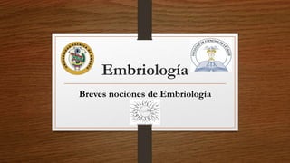 Embriología
Breves nociones de Embriología
 