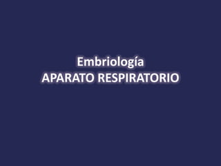 Embriología
APARATO RESPIRATORIO
 