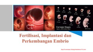 Fertilisasi, Implantasi dan
Perkembangan Embrio
Septi Purnamasari, Biologi Kedokteran FK Unsri
 
