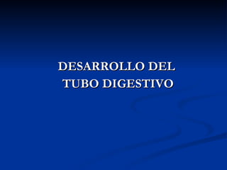 DESARROLLO DELDESARROLLO DEL
TUBO DIGESTIVOTUBO DIGESTIVO
 