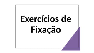 Exercícios de
Fixação
 
