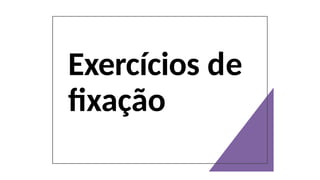 Exercícios de
fixação
 