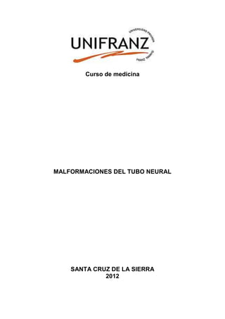Curso de medicina




MALFORMACIONES DEL TUBO NEURAL




    SANTA CRUZ DE LA SIERRA
             2012
 