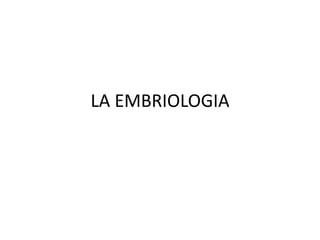 LA EMBRIOLOGIA
 