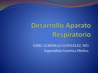 GISEL GORDILLO GONZÁLEZ, MD.
Especialista Genética Médica.
 