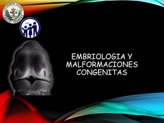 EMBRIOLOGIA Y
MALFORMACIONES
CONGENITAS
 