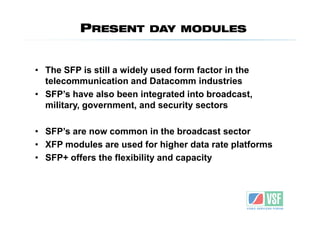 PRESENT         DAY MODULES



• The SFP is still a widely used form factor in the
  telecommunication and Datacomm indust...