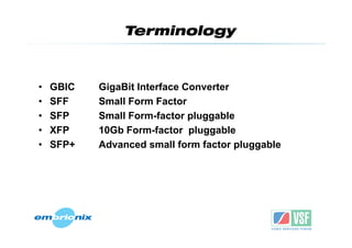Terminology



•   GBIC   GigaBit Interface Converter
•   SFF    Small Form Factor
•   SFP    Small Form-factor pluggable
...