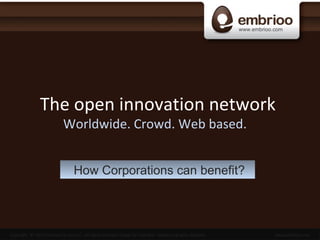The open innovation network  Worldwide. Crowd. W e b based. How Corporations can benefit?  