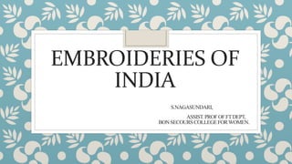 EMBROIDERIES OF
INDIA
S.NAGASUNDARI,
ASSIST.PROFOFFTDEPT,
BONSECOURSCOLLEGEFORWOMEN.
 