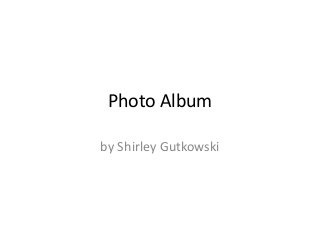 Photo Album
by Shirley Gutkowski
 