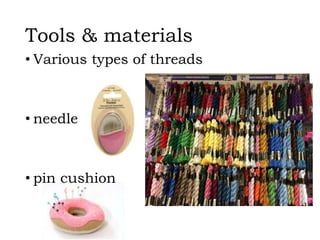• Various types of threads
• needle
• pin cushion
Tools & materials