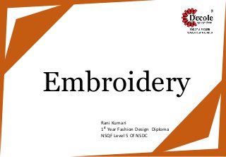 Embroidery
Rani Kumari
1st Year Fashion Design Diploma
NSQF Level 5 Of NSDC
 