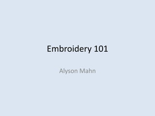Embroidery 101

  Alyson Mahn
 