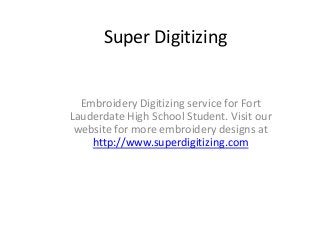 Super Digitizing


  Embroidery Digitizing service for Fort
Lauderdate High School Student. Visit our
 website for more embroidery designs at
    http://www.superdigitizing.com
 