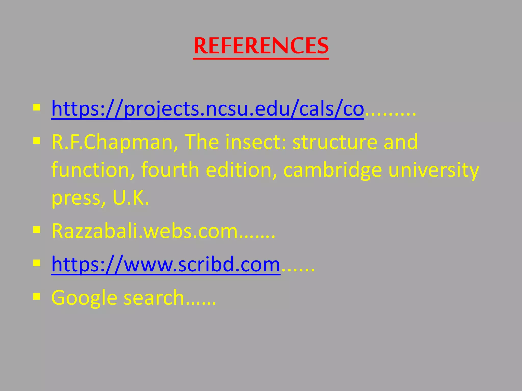 REFERENCES
 https://projects.ncsu.edu/cals/co.........
 R.F.Chapman, The insect: structure and
function, fourth edition, cambridge university
press, U.K.
 Razzabali.webs.com…….
 https://www.scribd.com......
 Google search……
 