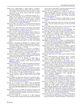 Clin Child Fam Psychol Rev

Sanders, M. R., Markie-Dadds, C. (1996). Triple P: A multilevel                  reinforcement of other behavior, and self monitoring. Behavioral
     family intervention program for children with disruptive behav-             Interventions, 16(4), 279–286. doi:10.1002/bin.96.
     iour disorders. Early intervention and prevention in mental            Shannon, J. D., Tamis-LeMonda, C. S., London, K., & Cabrera, N.
     health (7th ed., pp. 59–85). Carlton, South VIC: Australian                 (2002). Beyond rough and tumble: Low-income fathers’ inter-
     Psychological Society.                                                      actions and children’s cognitive development at 24 months.
Sanders, M. R., Montgomery, D. T., & Brechman-Toussaint, M. L.                   Parenting, Science and Practice, 2(2), 77–104. doi:10.1207/
     (2000). The mass media and the prevention of child behavior                 S15327922PAR0202_01.
     problems: The evaluation of a television series to promote             Sharma, N. R., Yadava, A., & Hooda, D. (2005). Effect of yoga on
     positive outcomes for parents and their children. Journal of                psychophysical functions. Journal of Indian Psychology, 23(1),
     Child Psychology and Psychiatry, and Allied Disciplines, 41,                37–42.
     939–948. doi:10.1017/S0021963099006198.                                Sherif, M. (1958). Superordinate goals in the reduction of intergroup
Sandyk, R. (1990). Zinc deﬁciency in attention-deﬁcit hyperactivity              conﬂict. American Journal of Sociology, 63, 349. doi:10.1086/
     disorder. The International Journal of Neuroscience, 52(3–4),               222258.
     239–241.                                                               Sherif, M. (1968). If the social scientist is to be more than a mere
Saunders, C. M. (2005). Effectiveness of the toll-free line for public           technician. The Journal of Social Issues, 24(1), 41.
     insurance programs. Evaluation and the Health Professions,             Sherif, M. (1970). On the relevance of social psychology. The
     28(1), 27–39. doi:10.1177/0163278704273082.                                 American Psychologist, 25(2), 144. doi:10.1037/h0029429.
Scaﬁdi, F., & Field, T. (1996). Massage therapy improves behavior in        Sherif, M., Hogg, M. A., & Abrams, D.(2001). Superordinate goals in
     neonates born to HIV-positive mothers. Journal of Pediatric                 the reduction of intergroup conﬂict. Intergroup relations:
     Psychology, 21(6), 889. doi:10.1093/jpepsy/21.6.889.                        Essential readings (p. 64). New York: Psychology Press.
Scheckner, S., Rollin, S. A., Kaiser-Ulrey, C., Wagner, R., & Gerler,       Sherif, M., White, B. J., & Harvey, O. J. (1955). Status in
     E. R., Jr. (2004). School violence in children and adolescents: A           experimentally produced groups. American Journal of Sociol-
     meta-analysis of the effectiveness of current interventions.                ogy, 60, 370. doi:10.1086/221569.
     Handbook of school violence (pp. 81–113). New York: Haworth            Shimabukuro, S. M., Prater, M. A., Jenkins, A., & Edelen-Smith, P.
     Press.                                                                      (1999). The effects of self-monitoring of academic performance
Schilling, D. L., Washington, K., Billingsley, F. F., & Deitz, J. (2003).        on students with learning disabilities and ADD/ADHD. Educa-
     Classroom seating for children with attention deﬁcit hyperactiv-            tion and Treatment of Children, 22(4), 397–414.
     ity disorder: Therapy balls versus chairs. The American Journal        Sideridis, G. D., Utley, C., Greenwood, C. R., Delquadri, J., Dawson,
     of Occupational Therapy., 57, 534–541.                                      H., Palmer, P., et al. (1997). Classwide peer tutoring: Effects on
Schilmoeller, G. L., Schilmoeller, K. J., Etzel, B. C., & LeBlanc, J.            the spelling performance and social interactions of students with
     M. (1979). Conditional discrimination after errorless and trial-            mild disabilities and their typical peers in an integrated
     and-error training. Journal of the Experimental Analysis of                 instructional setting. Journal of Behavioral Education, 7, 435–
     Behavior, 31(3), 405–420. doi:10.1901/jeab.1979.31-405.                     462. doi:10.1023/A:1022855218347.
Schloss, P. J., Schloss, C. N., & Harris, L. (1984). A multiple baseline    Sidman, M. (1960). Tactics of scientiﬁc research. Oxford, UK: Basic
     analysis of an interpersonal skills training program for depressed          Books.
     youth. Behavioral Disorders, 9(3), 182–188.                            Silva, F. J. (1999). Beyond the ‘‘hot-and-cold’’ game’’: A demon-
Scholer, S. J., Nix, R. L., & Patterson, B. (2006). Gaps in                      stration of computer-controlled shaping. Behavior Research
     pediatricians’ advice to parents regarding early childhood                  Methods, Instruments and Computers, 31(1), 63–73.
     aggression. Clinical Pediatrics, 45(1), 23–28. doi:10.1177/            Singh, N. N. (1987). Overcorrection of oral reading errors. A
     000992280604500104.                                                         comparison of individual- and group-training formats. Behavior
Schunk, D. H., & Hanson, A. R. (1989). Self-modeling and children’s              Modiﬁcation, 11(2), 165–181. doi:10.1177/01454455870112003.
     cognitive skill learning. Journal of Educational Psychology,           Singh, N. N., & Singh, J. (1988). Increasing oral reading proﬁciency
     81(2), 155–163. doi:10.1037/0022-0663.81.2.155.                             through overcorrection and phonic analysis. American Journal of
Schwartz, C., Houlihan, D., Krueger, K. F., & Simon, D. A. (1997).               Mental Retardation, 93(3), 312–319.
     The behavioral treatment of a young adult with post-traumatic          Sisson, L. A., Van Hasselt, V. B., & Hersen, M. (1993). Behavioral
     stress disorder and a fear of children. Child and Family Behavior           interventions to reduce maladaptive responding in youth with
     Therapy, 19(1), 37–49. doi:10.1300/J019v19n01_03.                           dual sensory impairment. An analysis of direct and concurrent
Scott, E., & Panksepp, J. (2003). Rough-and-tumble play in human                 effects. Behavior Modiﬁcation, 17(2), 164–188. doi:
     children. Aggressive Behavior, 29(6), 539–551. doi:10.1002/                 10.1177/01454455930172005.
     ab.10062.                                                              Siviy, S. M., Fleischhauer, A. E., Kerrigan, L. A., & Kuhlman, S. J.
Scott, S., Spender, Q., Doolan, M., Jacobs, B., & Aspland, H. (2001).            (1996). D-sub-2 dopamine receptor involvement in the rough-
     Multicentre controlled trial of parenting groups for childhood              and-tumble play behavior of juvenile rats. Behavioral Neuro-
     antisocial behaviour in clinical practice. British Medical Journal,         science, 110(5), 1168–1176. doi:10.1037/0735-7044.110.5.1168.
     323, 194. doi:10.1136/bmj.323.7306.194.                                Skinner, C. H., Cashwell, T. H., & Skinner, A. L. (2000). Increasing
Selznick, L., & Savage, R. C. (2000). Using self-monitoring                      tootling: The effects of a peer-monitored group contingency
     procedures to increase on-task behavior with three adolescent               program on students’ reports of peers’ prosocial behaviors.
     boys with brain injury. Behavioral Interventions, 15, 243–260.              Psychology in the Schools, 37(3), 263–270. doi:10.1002/
     doi:10.1002/1099-078X(200007/09)15:3243::AID-BIN59[3.0.                    (SICI)1520-6807(200005)37:3263::AID-PITS6[3.0.CO;2-C.
     CO;2-1.                                                                Smith, D. K. (2004). Risk, reinforcement, retention in treatment, and
Shabani, D. B., & Carr, J. E. (2004). An evaluation of response cards            reoffending for boys and girls in multidimensional treatment
     as an adjunct to standard instruction in university classrooms: A           Foster care. Journal of Emotional and Behavioral Disorders,
     systematic replication and extension. North American Journal of             12(1), 38–48. doi:10.1177/10634266040120010501.
     Psychology, 6, 85–100.                                                 Smyth, J. M., Stone, A. A., Hurewitz, A., & Kaell, A. (1999). Effects
Shabani, D. B., Wilder, D. A., & Flood, W. A. (2001). Reducing                   of writing about stressful experiences on symptom reduction in
     stereotypic behavior through discrimination training, differential          patients with asthma or rheumatoid arthritis: A randomized trial.




123
 