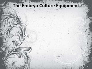 The Embryo Culture Equipment
 