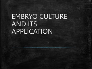 EMBRYO CULTURE
AND ITS
APPLICATION
 