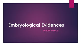 Embryological Evidences
SANDIP RATHOD
 