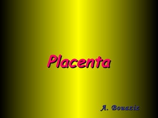PlacentaPlacenta
A. BouazizA. Bouaziz
 