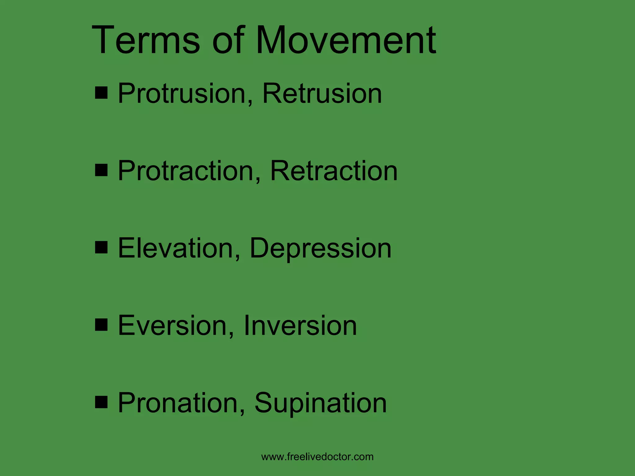 Terms of Movement Protrusion, Retrusion Protraction, Retraction Elevation, Depression Eversion, Inversion Pronation, Supination www.freelivedoctor.com 