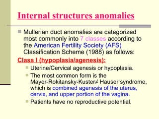 Internal structures anomalies <ul><li>Mullerian duct anomalies are categorized most commonly into  7 classes  according to...