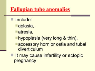Fallopian tube anomalies <ul><li>Include: </li></ul><ul><ul><li>aplasia,  </li></ul></ul><ul><ul><li>atresia,  </li></ul><...