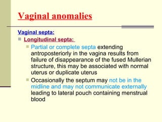 Vaginal anomalies <ul><li>Vaginal septa: </li></ul><ul><li>Longitudinal septa :  </li></ul><ul><ul><li>Partial or complete...