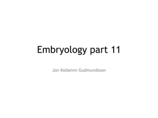 Embryology part 11
Jon Kolbeinn Gudmundsson
 